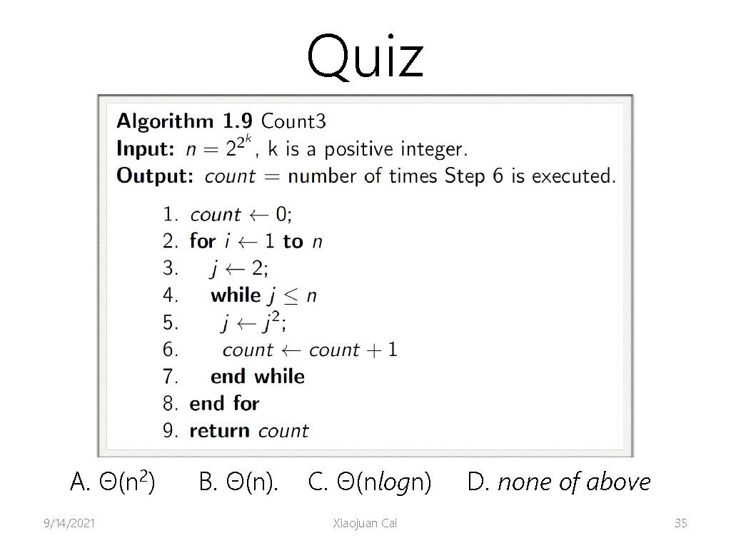 Quiz A. Θ(n 2) 9/14/2021 B. Θ(n). C. Θ(nlogn) Xiaojuan Cai D. none of