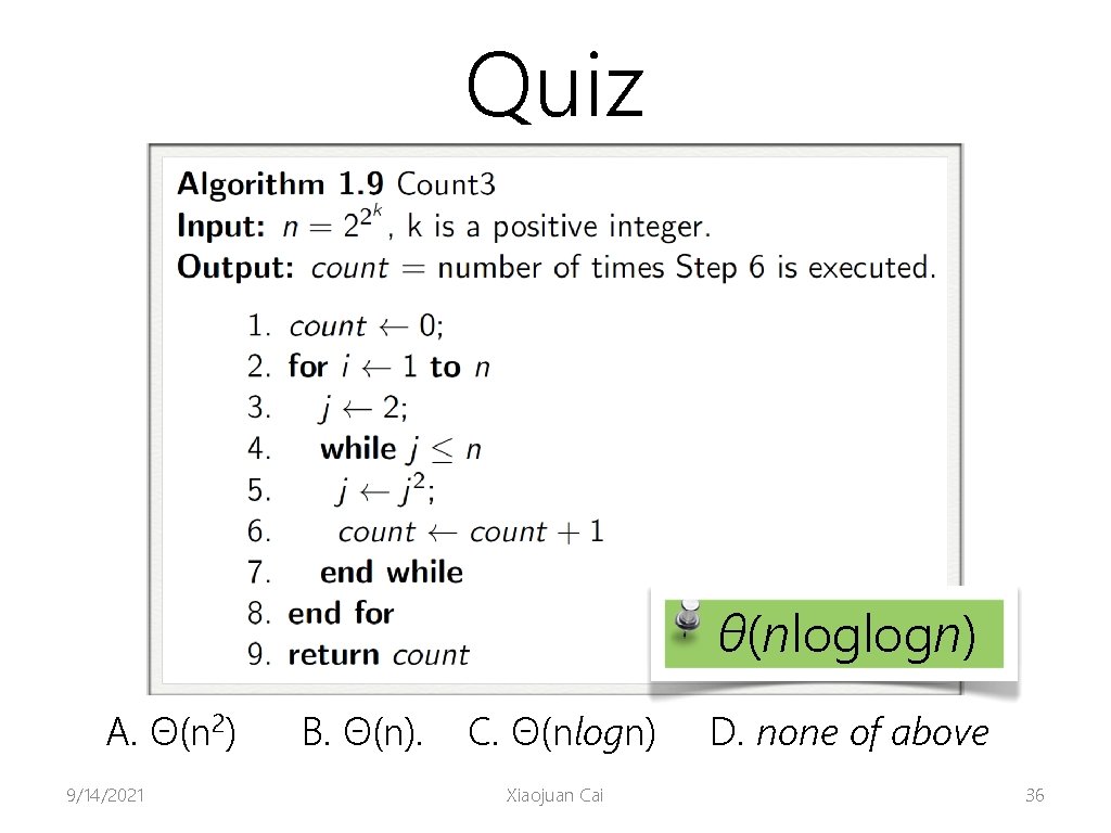 Quiz θ(nloglogn) A. Θ(n 2) 9/14/2021 B. Θ(n). C. Θ(nlogn) Xiaojuan Cai D. none