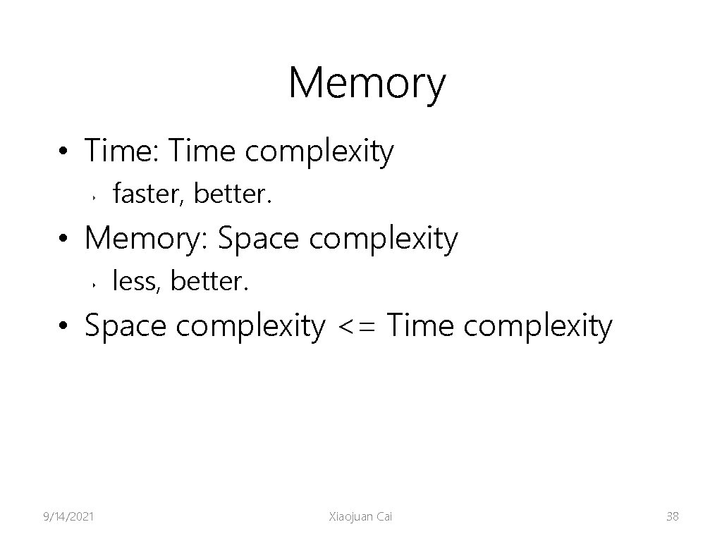 Memory • Time: Time complexity ‣ faster, better. • Memory: Space complexity ‣ less,