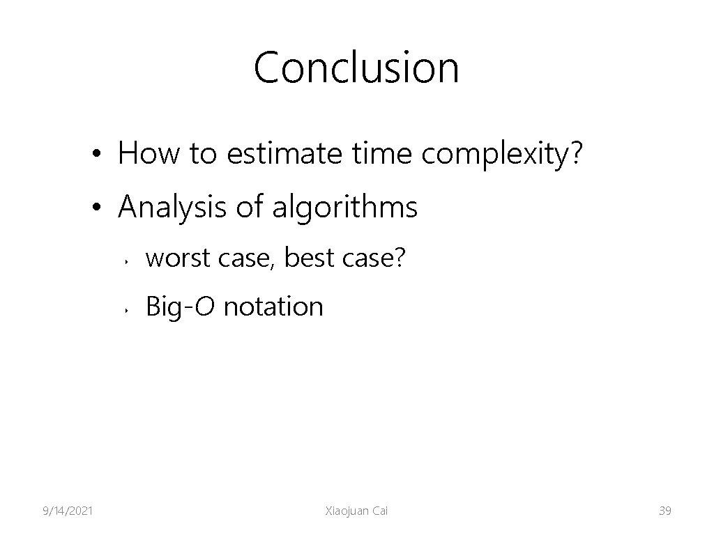 Conclusion • How to estimate time complexity? • Analysis of algorithms 9/14/2021 ‣ worst