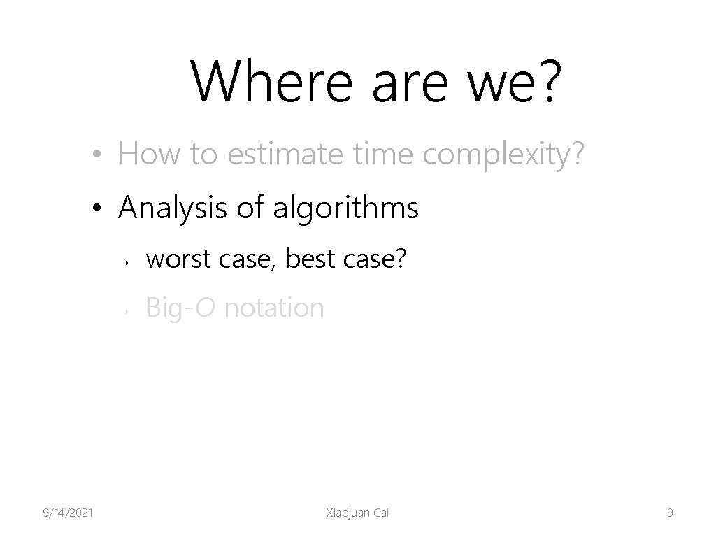 Where are we? • How to estimate time complexity? • Analysis of algorithms 9/14/2021