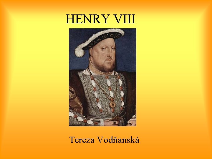 HENRY VIII Tereza Vodňanská 