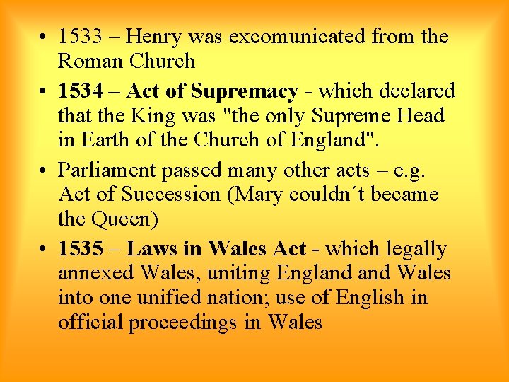  • 1533 – Henry was excomunicated from the Roman Church • 1534 –