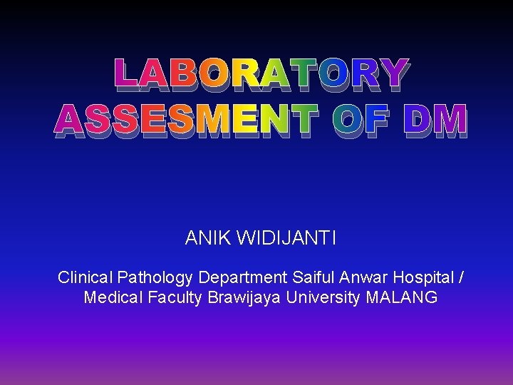 LABORATORY ASSESMENT OF DM ANIK WIDIJANTI Clinical Pathology Department Saiful Anwar Hospital / Medical