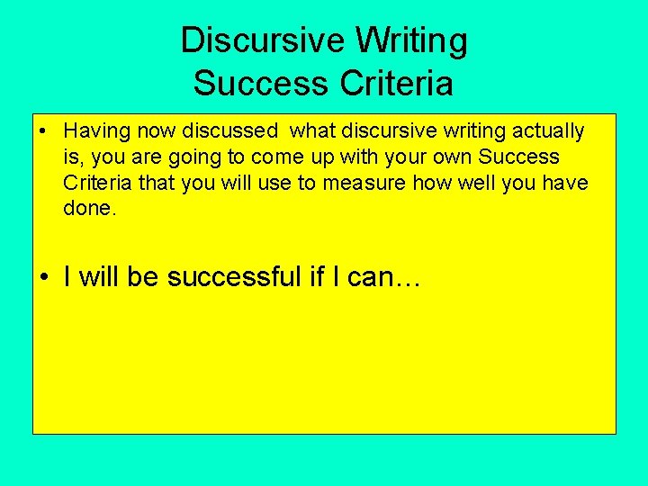 Discursive Writing Success Criteria • Having now discussed what discursive writing actually is, you