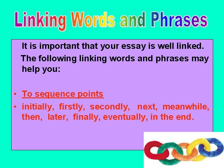 It is important that your essay is well linked. The following linking words and