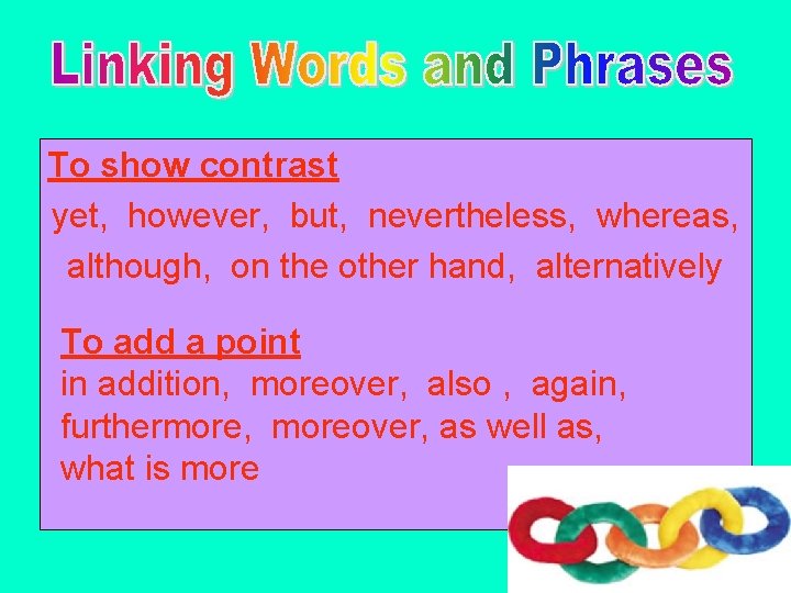 To show contrast yet, however, but, nevertheless, whereas, although, on the other hand, alternatively