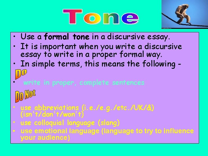  • Use a formal tone in a discursive essay. • It is important