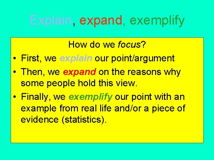 Explain, expand, exemplify How do we focus? • First, we explain our point/argument •