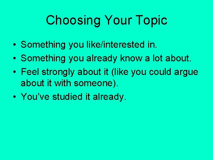 Choosing Your Topic • Something you like/interested in. • Something you already know a