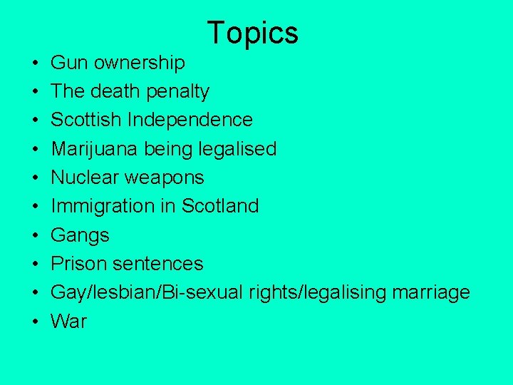 Topics • • • Gun ownership The death penalty Scottish Independence Marijuana being legalised