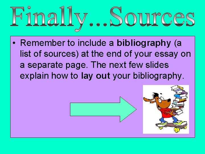  • Remember to include a bibliography (a list of sources) at the end