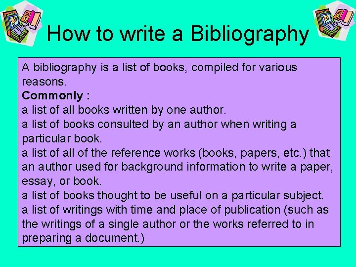 How to write a Bibliography A bibliography is a list of books, compiled for