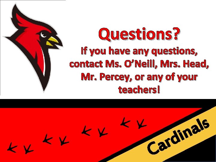 Questions? If you have any questions, contact Ms. O’Neill, Mrs. Head, Mr. Percey, or