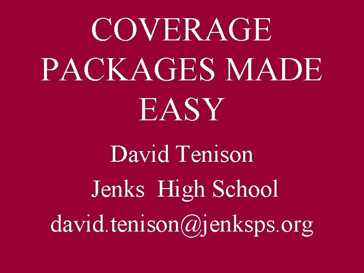 COVERAGE PACKAGES MADE EASY David Tenison Jenks High School david. tenison@jenksps. org 