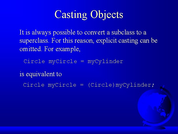 Casting Objects It is always possible to convert a subclass to a superclass. For Casting Objects It is always possible to convert a subclass to a superclass. For