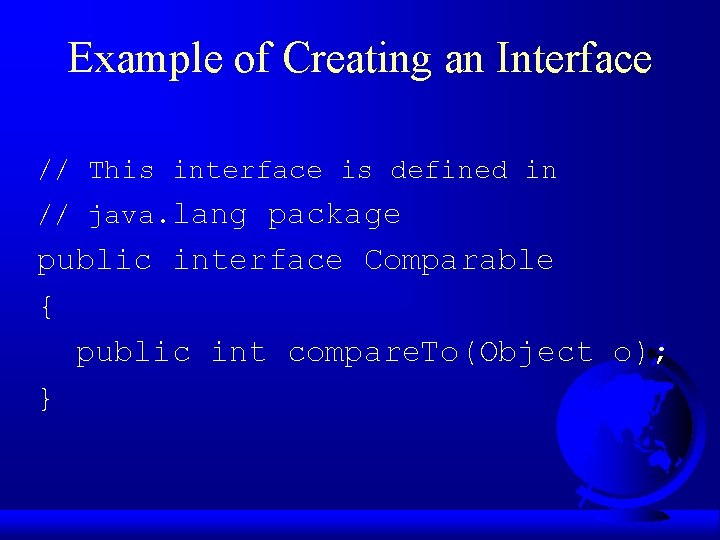 Example of Creating an Interface // This interface is defined in // java. lang Example of Creating an Interface // This interface is defined in // java. lang