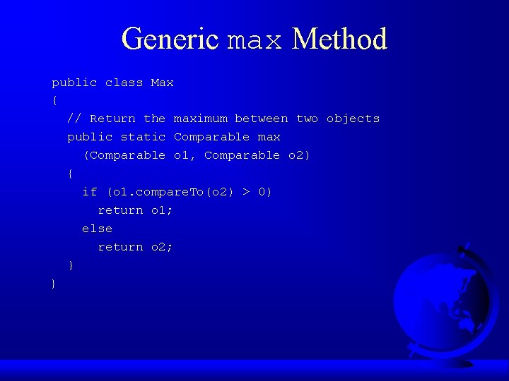 Generic max Method public class Max { // Return the maximum between two objects Generic max Method public class Max { // Return the maximum between two objects