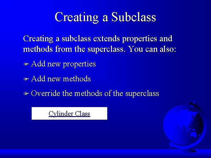 Creating a Subclass Creating a subclass extends properties and methods from the superclass. You Creating a Subclass Creating a subclass extends properties and methods from the superclass. You