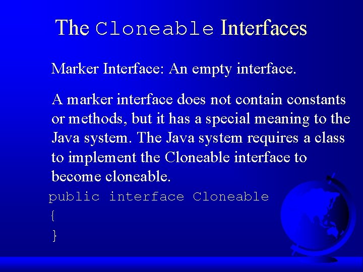 The Cloneable Interfaces Marker Interface: An empty interface. A marker interface does not contain The Cloneable Interfaces Marker Interface: An empty interface. A marker interface does not contain