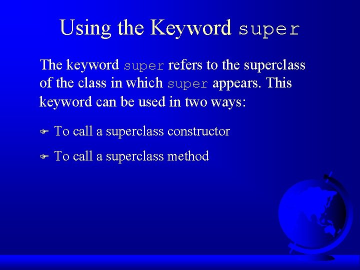 Using the Keyword super The keyword super refers to the superclass of the class Using the Keyword super The keyword super refers to the superclass of the class