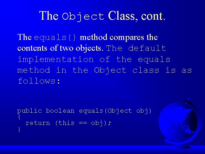 The Object Class, cont. The equals() method compares the contents of two objects. The The Object Class, cont. The equals() method compares the contents of two objects. The