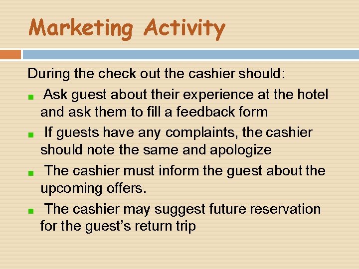 Marketing Activity During the check out the cashier should: Ask guest about their experience