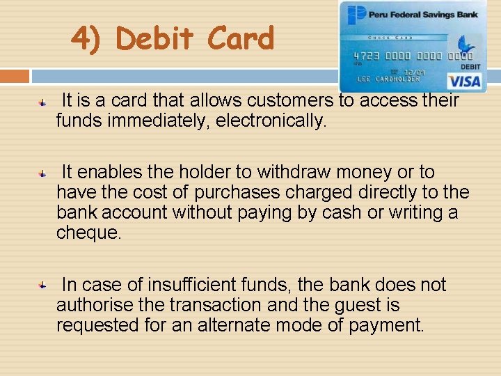 4) Debit Card It is a card that allows customers to access their funds