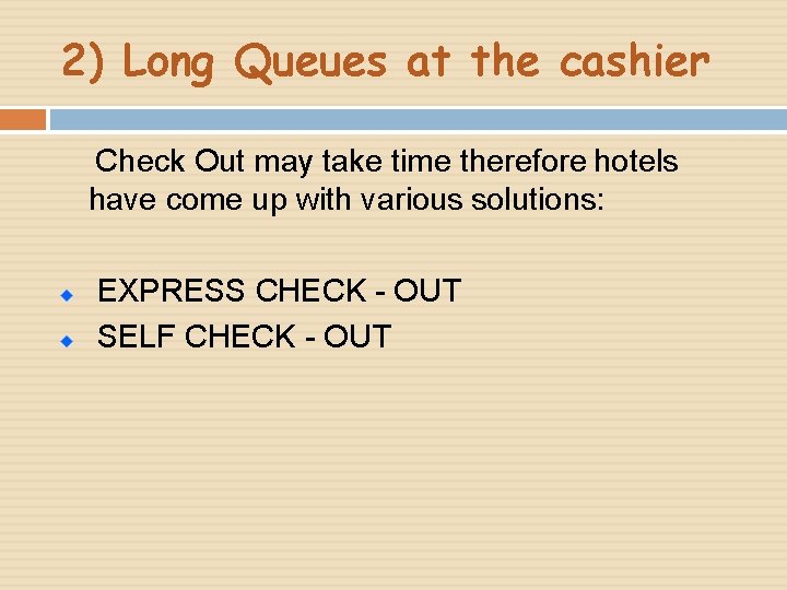 2) Long Queues at the cashier Check Out may take time therefore hotels have