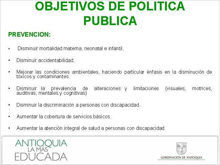 OBJETIVOS DE POLITICA PUBLICA PREVENCION: • Disminuir mortalidad materna, neonatal e infantil. • Disminuir