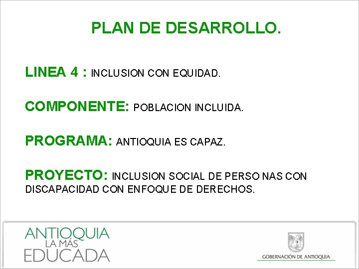 PLAN DE DESARROLLO. LINEA 4 : INCLUSION CON EQUIDAD. COMPONENTE: POBLACION INCLUIDA. PROGRAMA: ANTIOQUIA