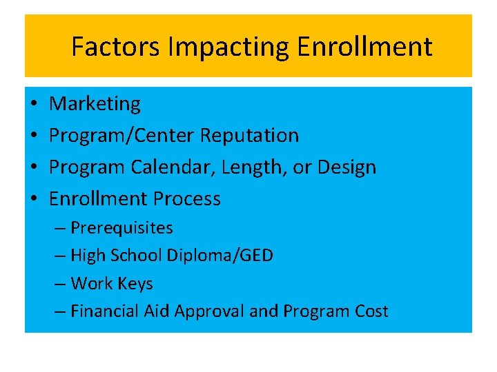 Factors Impacting Enrollment • • Marketing Program/Center Reputation Program Calendar, Length, or Design Enrollment