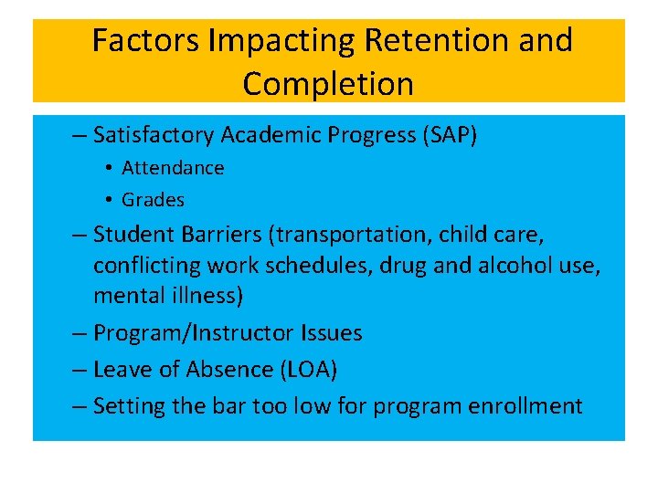 Factors Impacting Retention and Completion – Satisfactory Academic Progress (SAP) • Attendance • Grades