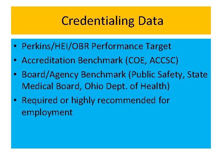 Credentialing Data • Perkins/HEI/OBR Performance Target • Accreditation Benchmark (COE, ACCSC) • Board/Agency Benchmark