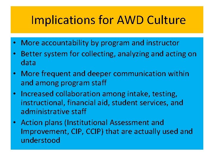 Implications for AWD Culture • More accountability by program and instructor • Better system