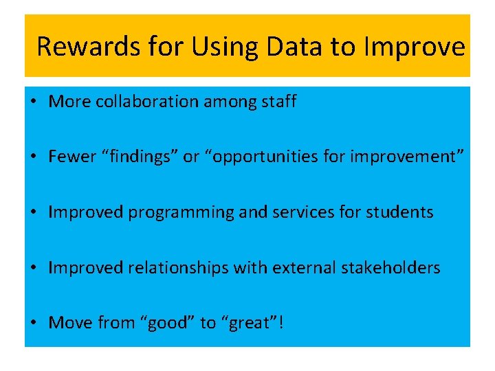 Rewards for Using Data to Improve • More collaboration among staff • Fewer “findings”