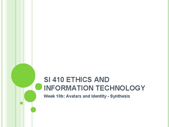 SI 410 ETHICS AND INFORMATION TECHNOLOGY Week 10 b: Avatars and Identity - Synthesis