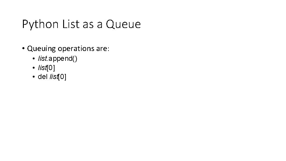 Python List as a Queue • Queuing operations are: • list. append() • list[0]