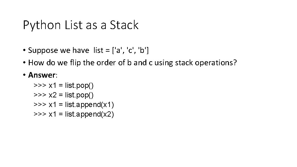 Python List as a Stack • Suppose we have list = ['a', 'c', 'b']