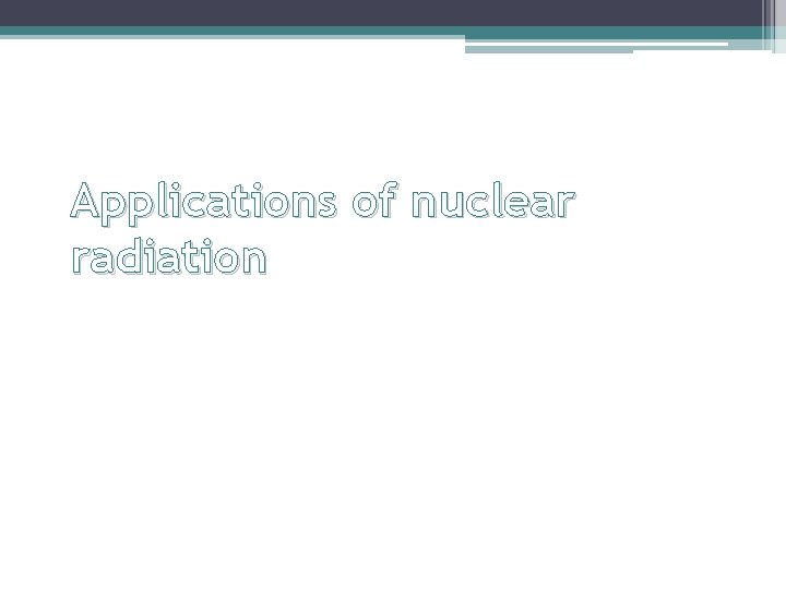 Applications of nuclear radiation 