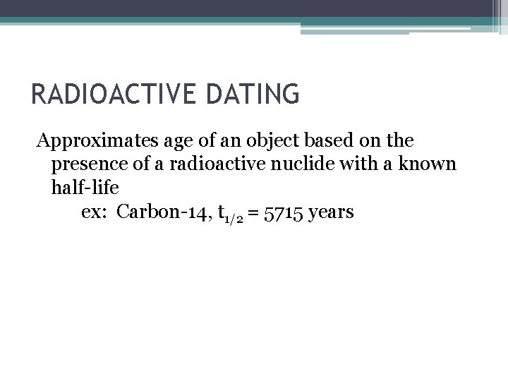 RADIOACTIVE DATING Approximates age of an object based on the presence of a radioactive