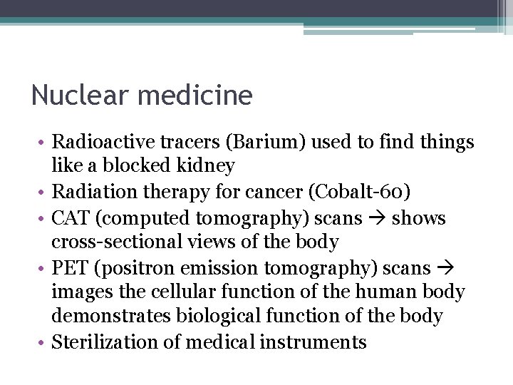 Nuclear medicine • Radioactive tracers (Barium) used to find things like a blocked kidney