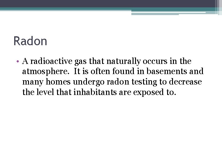 Radon • A radioactive gas that naturally occurs in the atmosphere. It is often