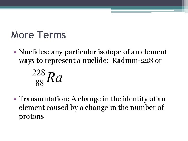 More Terms • Nuclides: any particular isotope of an element ways to represent a