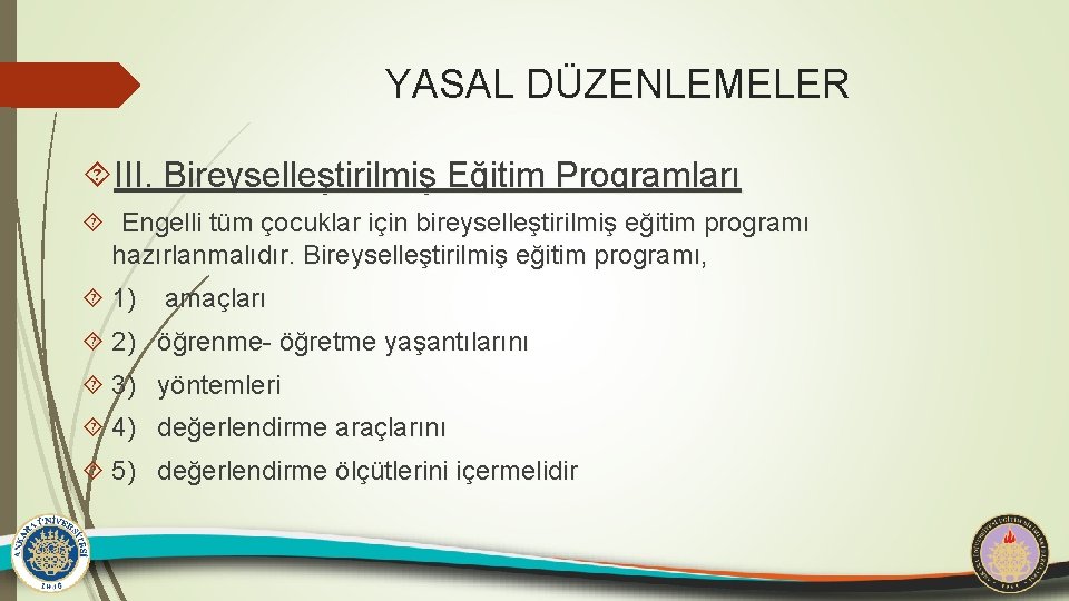 YASAL DÜZENLEMELER III. Bireyselleştirilmiş Eğitim Programları Engelli tüm çocuklar için bireyselleştirilmiş eğitim programı hazırlanmalıdır.