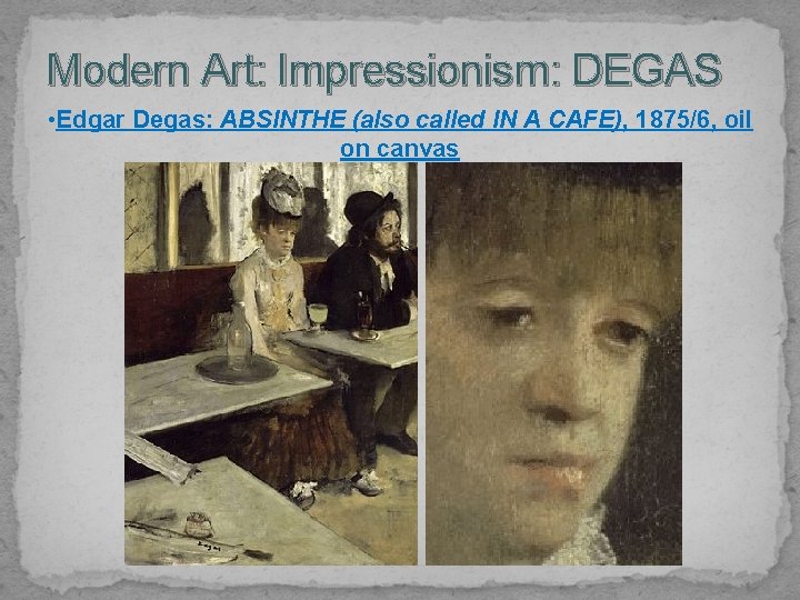 Modern Art: Impressionism: DEGAS • Edgar Degas: ABSINTHE (also called IN A CAFE), 1875/6,