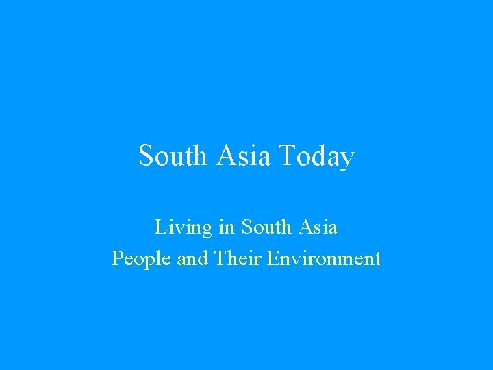 South Asia Today Living in South Asia People and Their Environment 