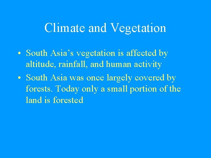 Climate and Vegetation • South Asia’s vegetation is affected by altitude, rainfall, and human