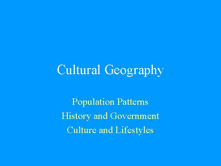 Cultural Geography Population Patterns History and Government Culture and Lifestyles 