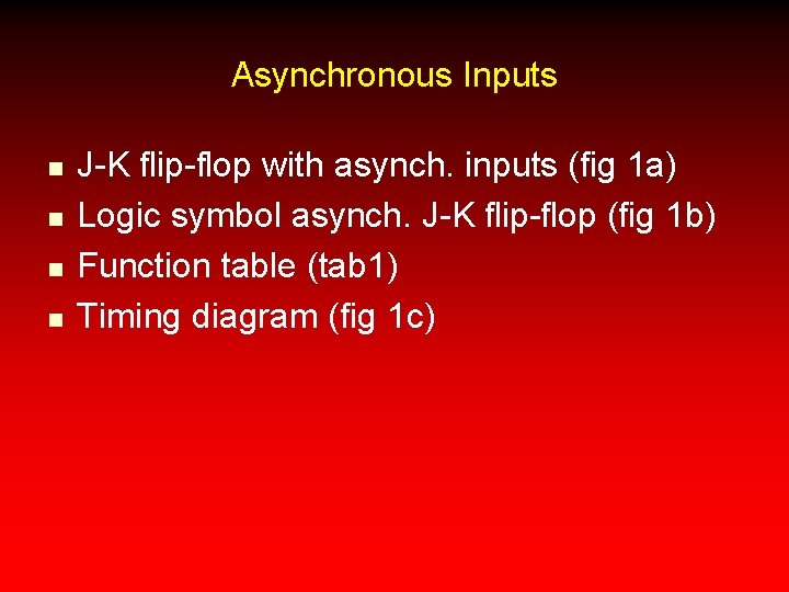 Asynchronous Inputs n n J-K flip-flop with asynch. inputs (fig 1 a) Logic symbol